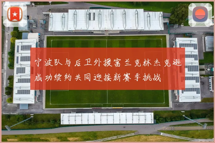 宁波队与后卫外援富兰克林杰克逊成功续约共同迎接新赛季挑战