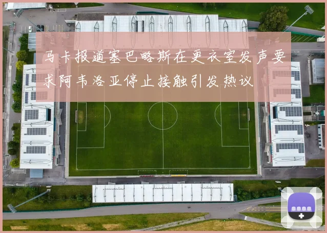 马卡报道塞巴略斯在更衣室发声要求阿韦洛亚停止接触引发热议